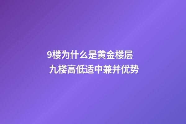 9楼为什么是黄金楼层  九楼高低适中兼并优势